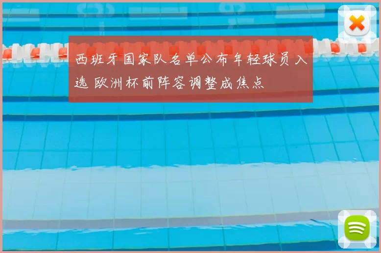西班牙国家队名单公布年轻球员入选 欧洲杯前阵容调整成焦点