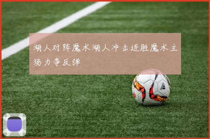 湖人对阵魔术湖人冲击连胜魔术主场力争反弹