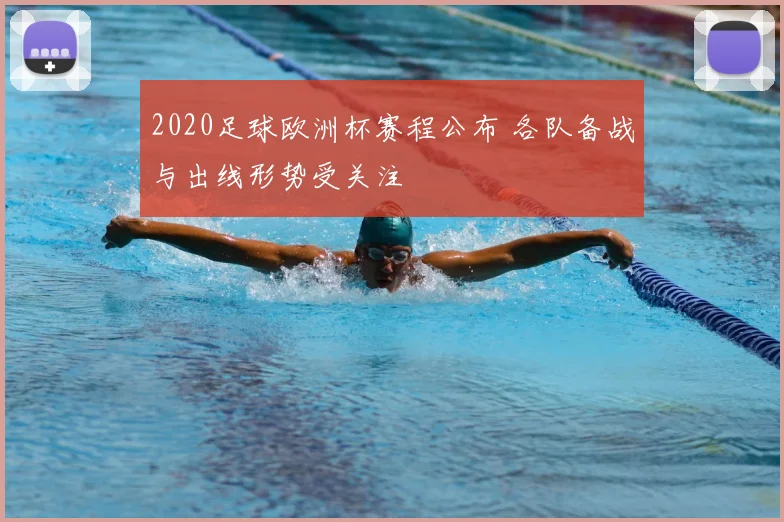 2020足球欧洲杯赛程公布 各队备战与出线形势受关注