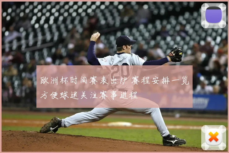 欧洲杯时间赛表出炉 赛程安排一览方便球迷关注赛事进程