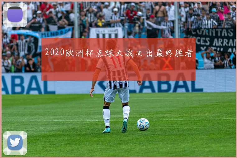2020欧洲杯点球大战决出最终胜者