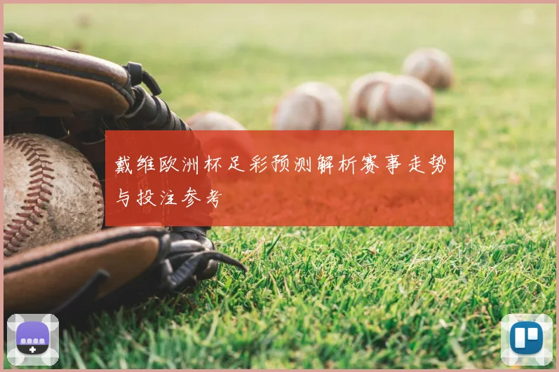 戴维欧洲杯足彩预测解析赛事走势与投注参考